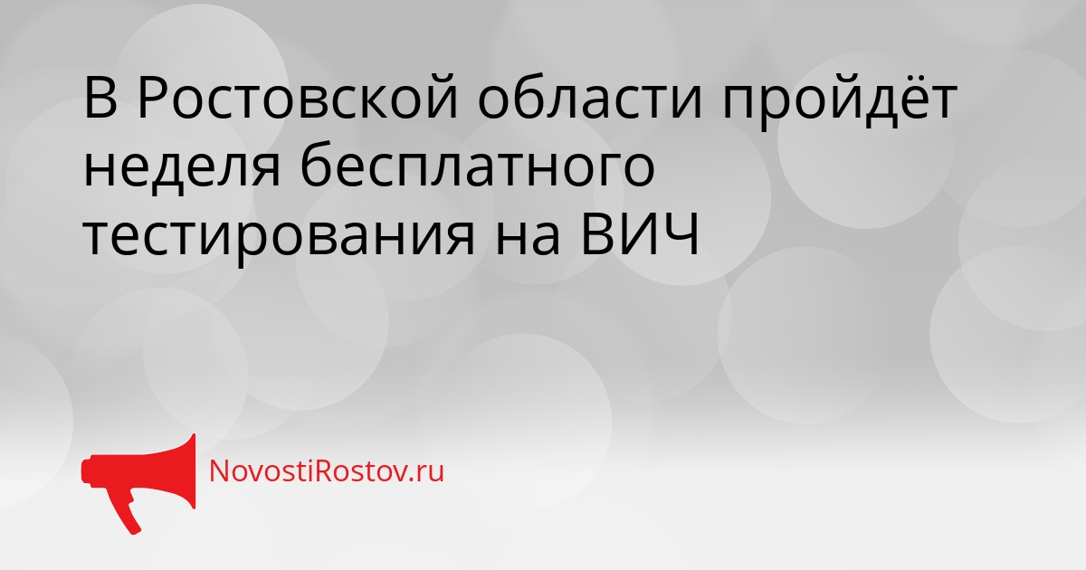 В Ростовской области пройдёт неделя бесплатного тестирования на ВИЧ - NovostiRostov, 02.09.2026