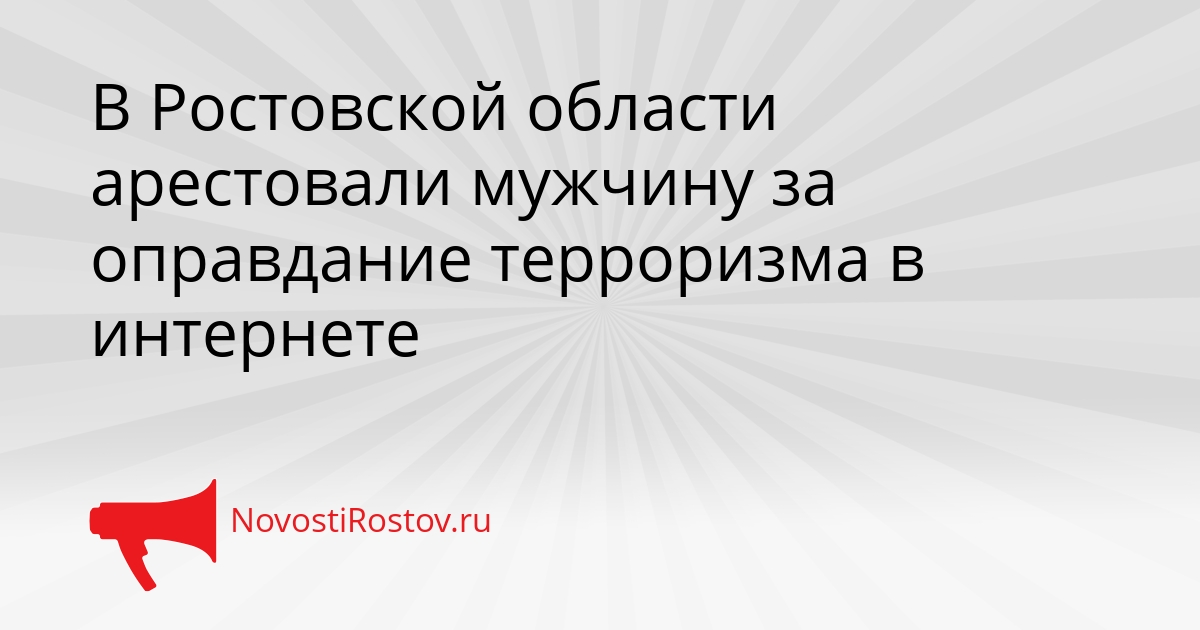 В Ростовской области арестовали мужчину за оправдание терроризма в интернете - NovostiRostov, 15.09.2026
