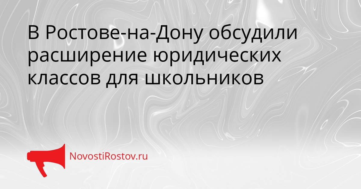 В Ростове-на-Дону обсудили расширение юридических классов для школьников - NovostiRostov, 22.09.2026