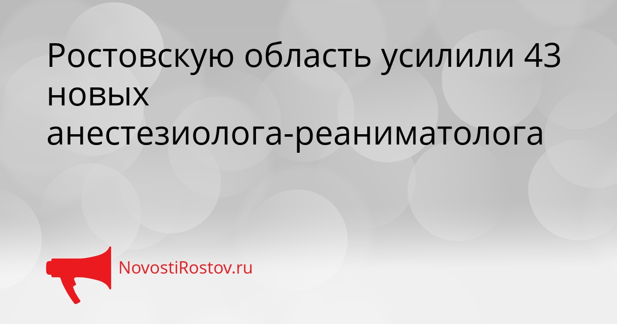 Ростовскую область усилили 43 новых анестезиолога-реаниматолога - NovostiRostov, 28.09.2026
